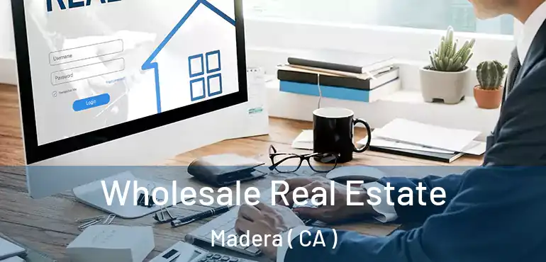 Wholesale Real Estate Madera ( CA )