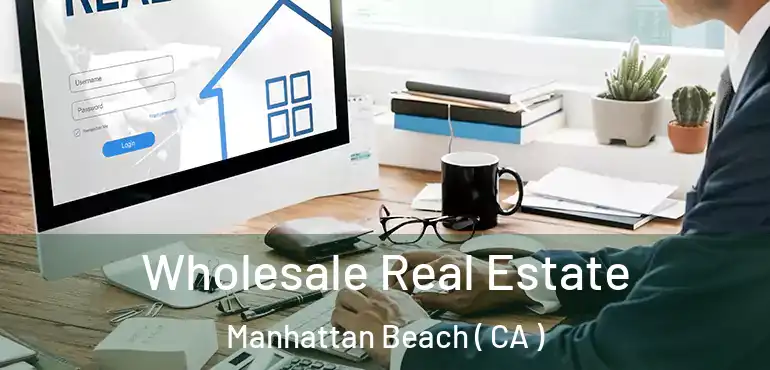  Wholesale Real Estate Manhattan Beach ( CA )