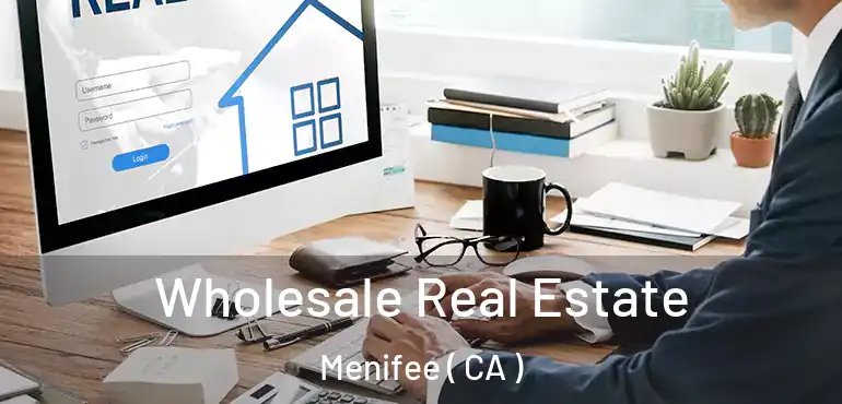  Wholesale Real Estate Menifee ( CA )