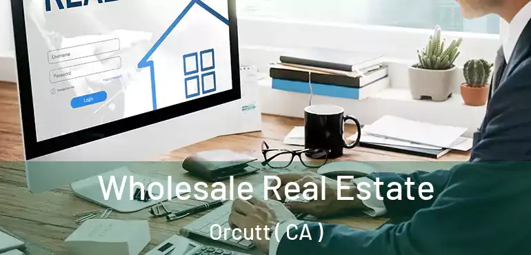  Wholesale Real Estate Orcutt ( CA )