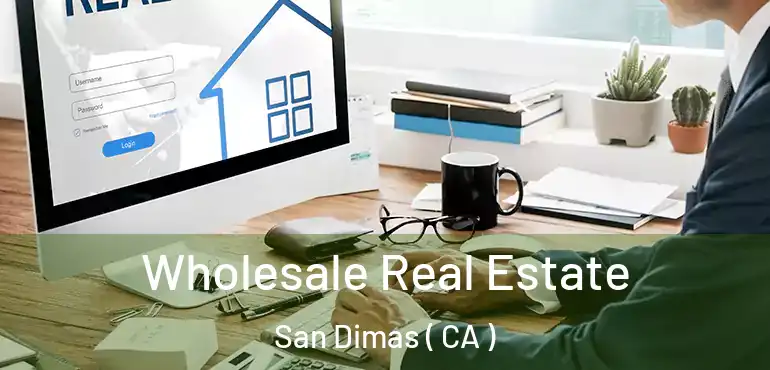  Wholesale Real Estate San Dimas ( CA )