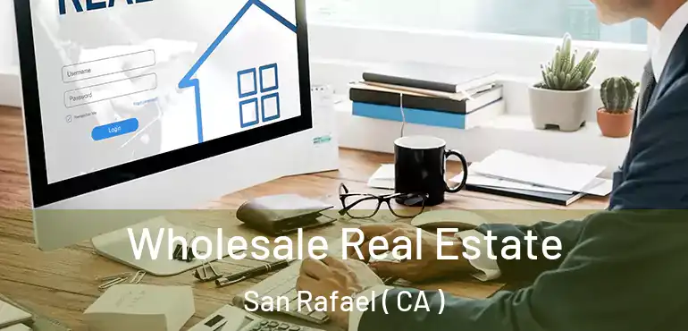 Wholesale Real Estate San Rafael ( CA )
