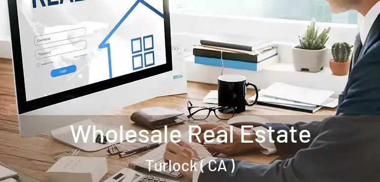 Wholesale Real Estate Turlock ( CA )