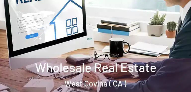  Wholesale Real Estate West Covina ( CA )