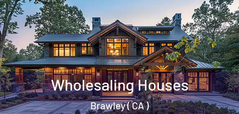 Wholesaling Houses Brawley ( CA )
