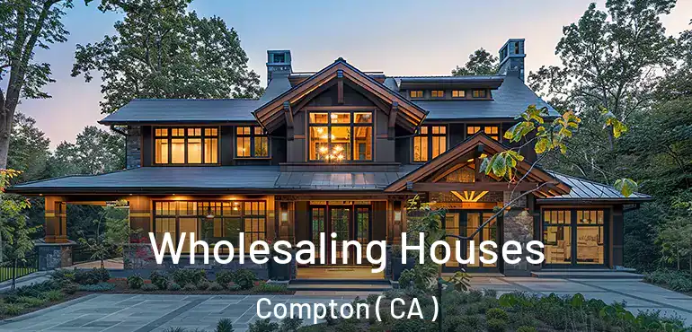 Wholesaling Houses Compton ( CA )