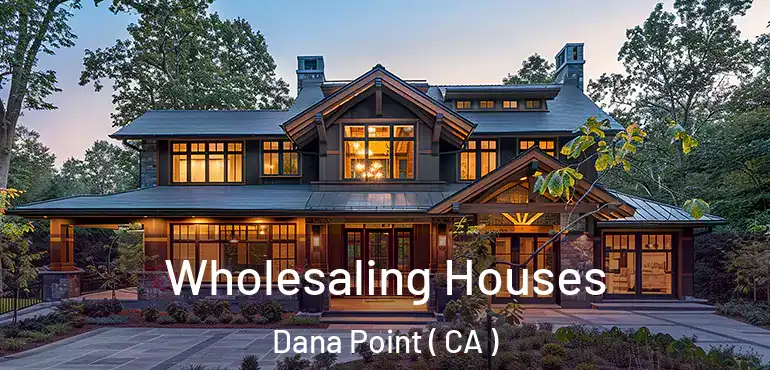 Wholesaling Houses Dana Point ( CA )