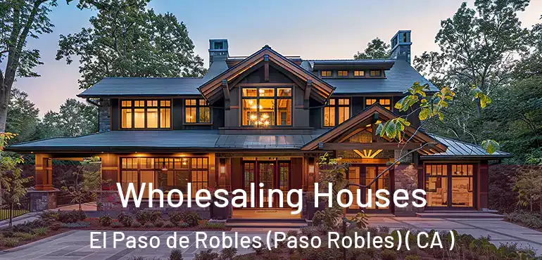 Wholesaling Houses El Paso de Robles (Paso Robles) ( CA )