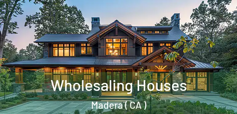  Wholesaling Houses Madera ( CA )
