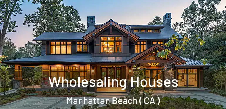  Wholesaling Houses Manhattan Beach ( CA )