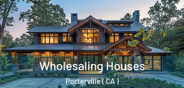 Wholesaling Houses Porterville ( CA )
