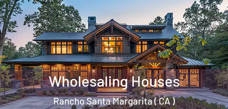 Wholesaling Houses Rancho Santa Margarita ( CA )