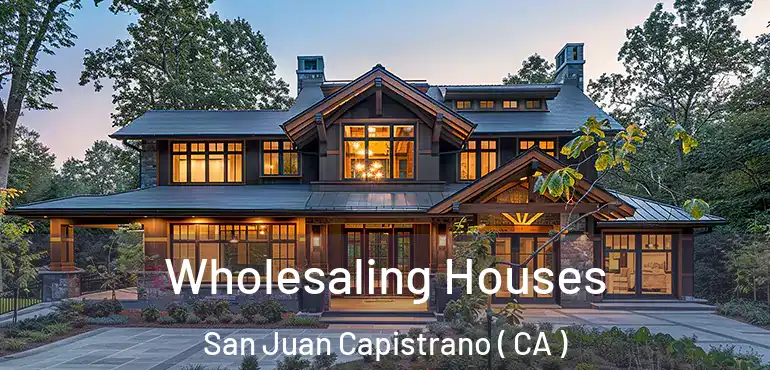 Wholesaling Houses San Juan Capistrano ( CA )