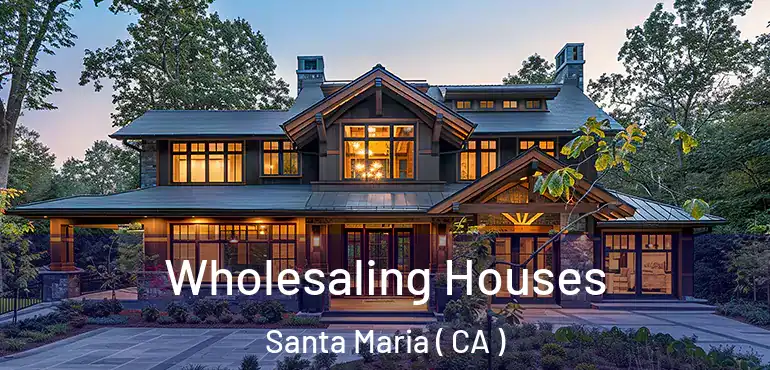 Wholesaling Houses Santa Maria ( CA )