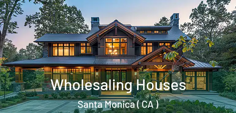 Wholesaling Houses Santa Monica ( CA )