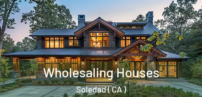  Wholesaling Houses Soledad ( CA )