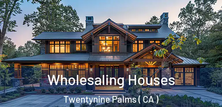  Wholesaling Houses Twentynine Palms ( CA )