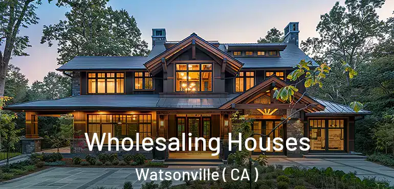 Wholesaling Houses Watsonville ( CA )