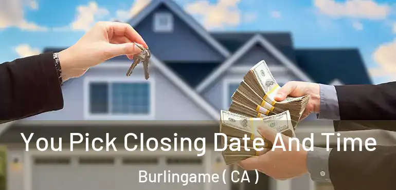  You Pick Closing Date And Time Burlingame ( CA )