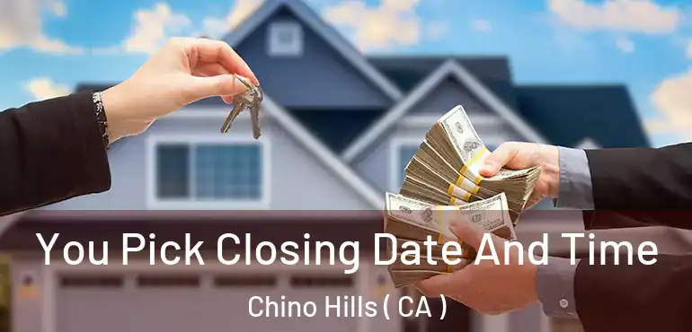 You Pick Closing Date And Time Chino Hills ( CA )