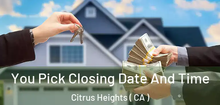 You Pick Closing Date And Time Citrus Heights ( CA )