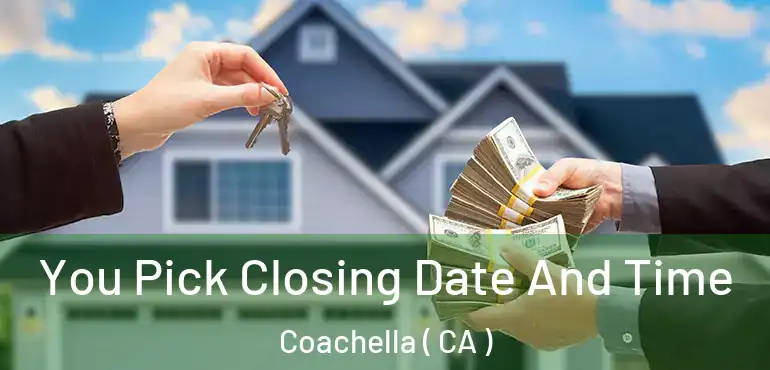  You Pick Closing Date And Time Coachella ( CA )