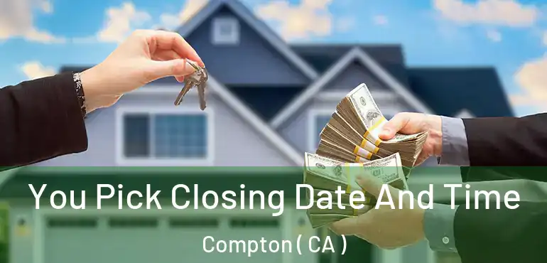  You Pick Closing Date And Time Compton ( CA )