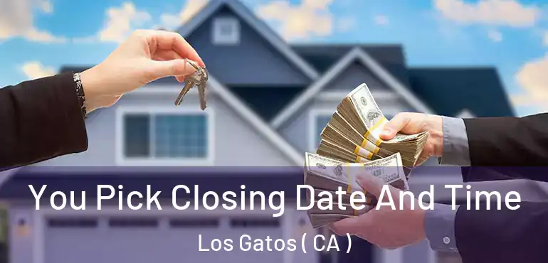  You Pick Closing Date And Time Los Gatos ( CA )
