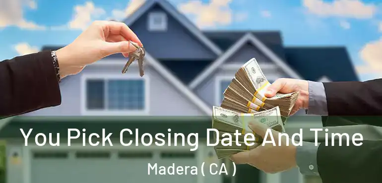 You Pick Closing Date And Time Madera ( CA )