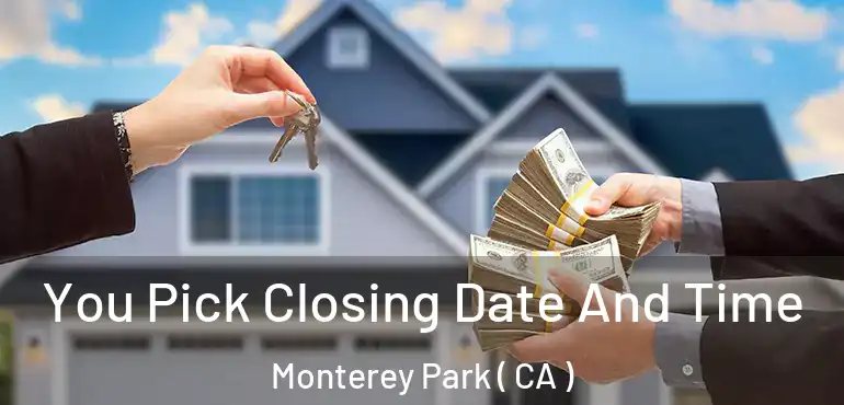 You Pick Closing Date And Time Monterey Park ( CA )