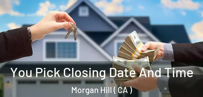 You Pick Closing Date And Time Morgan Hill ( CA )