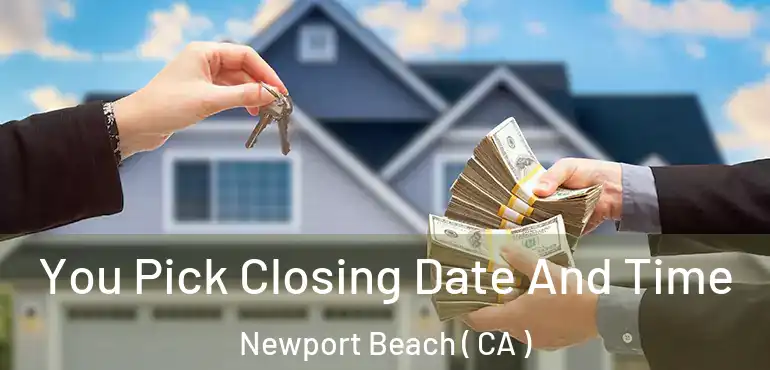  You Pick Closing Date And Time Newport Beach ( CA )
