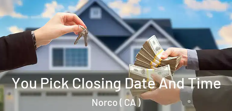  You Pick Closing Date And Time Norco ( CA )