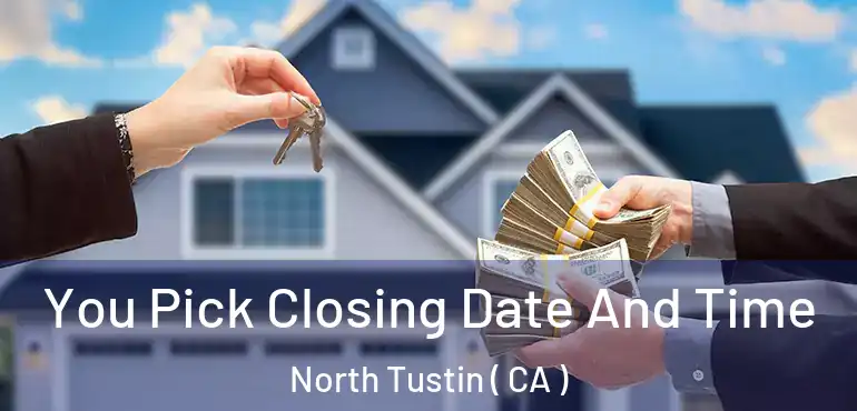  You Pick Closing Date And Time North Tustin ( CA )