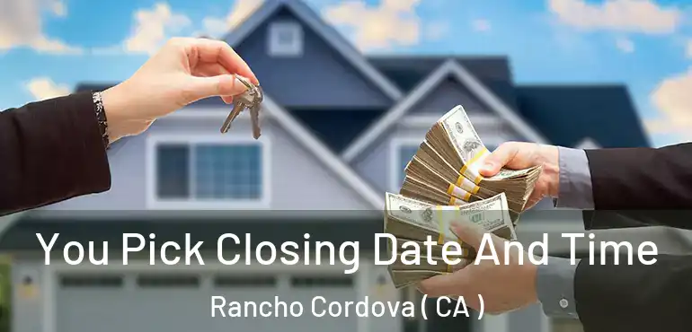  You Pick Closing Date And Time Rancho Cordova ( CA )