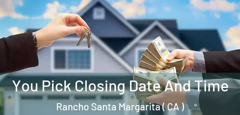 You Pick Closing Date And Time Rancho Santa Margarita ( CA )