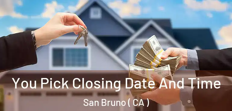  You Pick Closing Date And Time San Bruno ( CA )