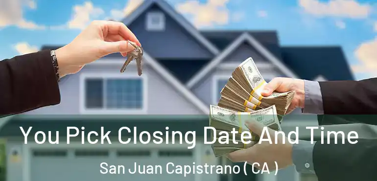  You Pick Closing Date And Time San Juan Capistrano ( CA )