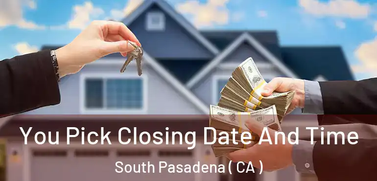  You Pick Closing Date And Time South Pasadena ( CA )
