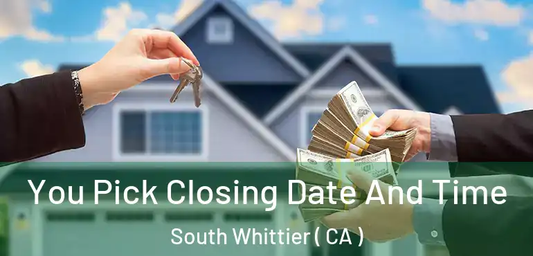  You Pick Closing Date And Time South Whittier ( CA )