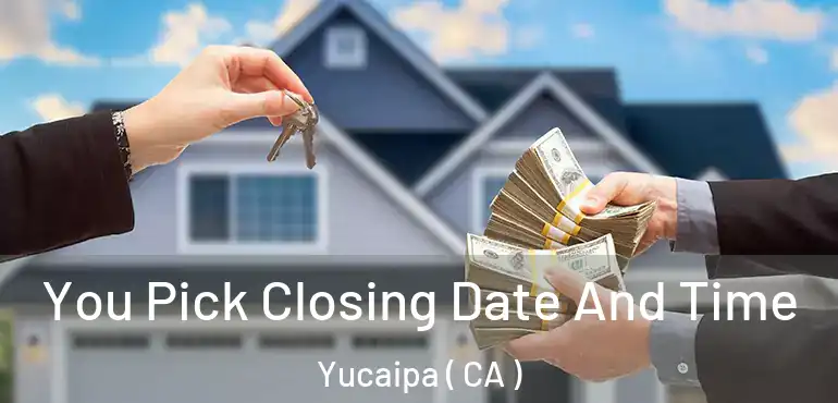 You Pick Closing Date And Time Yucaipa ( CA )
